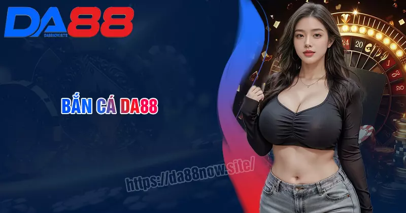 Bắn cá DA88 - Khám phá đại dương đầy bí ẩn và thưởng lớn